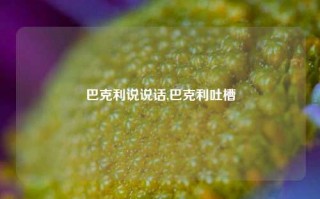 巴克利说说话,巴克利吐槽