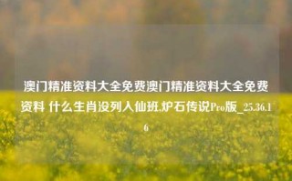 澳门精准资料大全免费澳门精准资料大全免费资料 什么生肖没列入仙班,炉石传说Pro版_25.36.16