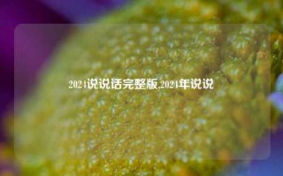 2024说说话完整版,2024年说说