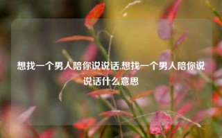 想找一个男人陪你说说话,想找一个男人陪你说说话什么意思