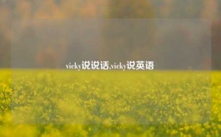 vicky说说话,vicky说英语