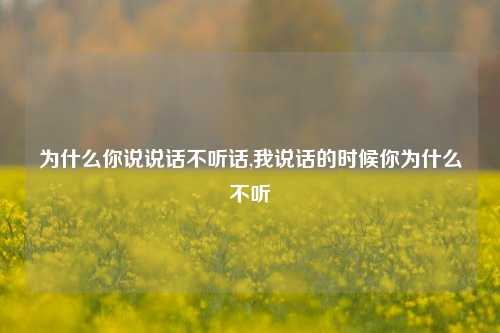 为什么你说说话不听话,我说话的时候你为什么不听-第1张图片-兔尾说说网