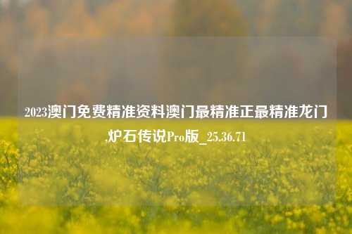 2023澳门免费精准资料澳门最精准正最精准龙门,炉石传说Pro版_25.36.71-第1张图片-兔尾说说网