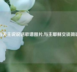 与天主说说话歌谱图片,与主耶稣交谈简谱