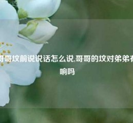 在哥哥坟前说说话怎么说,哥哥的坟对弟弟有影响吗