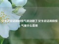 女生说说话阴阳怪气就别聊了,女生说话阴阳怪气是什么意思